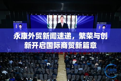 永康外貿(mào)新聞速遞，繁榮與創(chuàng)新開(kāi)啟國(guó)際商貿(mào)新篇章