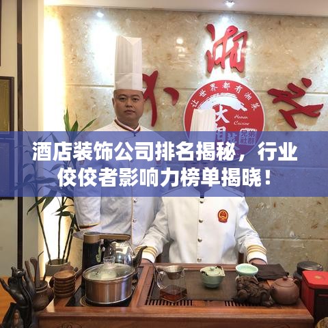酒店裝飾公司排名揭秘，行業(yè)佼佼者影響力榜單揭曉！
