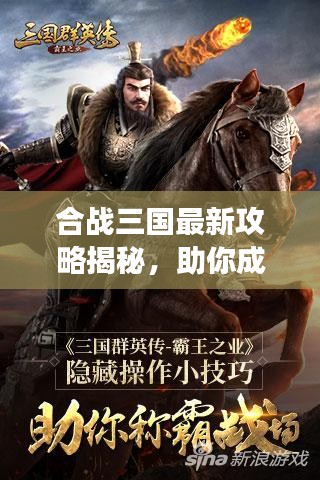 合戰(zhàn)三國(guó)最新攻略揭秘，助你成為戰(zhàn)場(chǎng)霸主！