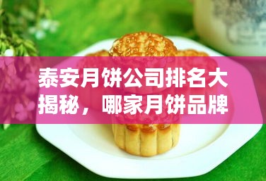 泰安月餅公司排名大揭秘，哪家月餅品牌獨占鰲頭？
