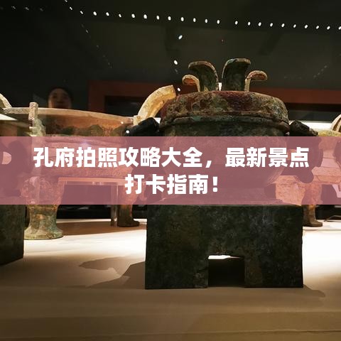 孔府拍照攻略大全，最新景點(diǎn)打卡指南！