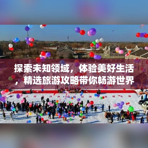 探索未知領(lǐng)域，體驗(yàn)美好生活，精選旅游攻略帶你暢游世界！