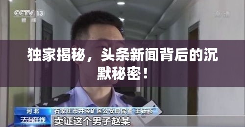 獨家揭秘，頭條新聞背后的沉默秘密！