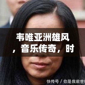 韋唯亞洲雄風，音樂傳奇，時代力量，跨越時空的旋律