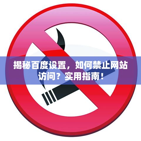 揭秘百度設(shè)置，如何禁止網(wǎng)站訪問？實(shí)用指南！