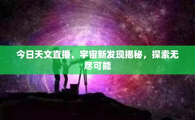 今日天文直播，宇宙新發(fā)現(xiàn)揭秘，探索無盡可能