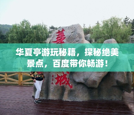 華夏亭游玩秘籍，探秘絕美景點，百度帶你暢游！