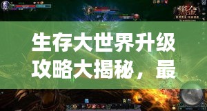 生存大世界升級(jí)攻略大揭秘，最新指南助你飛速成長！