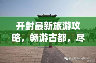 開封最新旅游攻略，暢游古都，盡享精彩之旅！