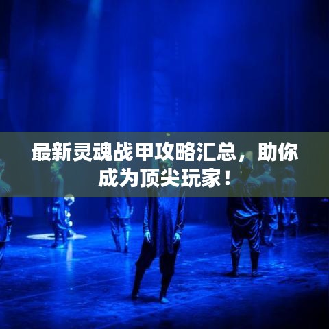 最新靈魂戰(zhàn)甲攻略匯總，助你成為頂尖玩家！