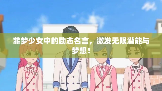 菲夢(mèng)少女中的勵(lì)志名言，激發(fā)無(wú)限潛能與夢(mèng)想！