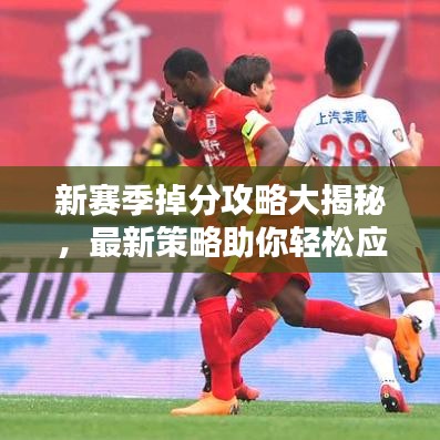 新賽季掉分攻略大揭秘，最新策略助你輕松應對！
