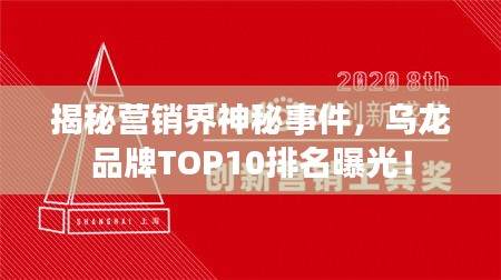 揭秘營銷界神秘事件，烏龍品牌TOP10排名曝光！