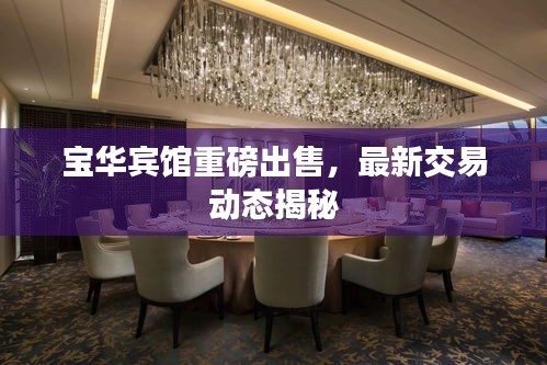 寶華賓館重磅出售，最新交易動態(tài)揭秘
