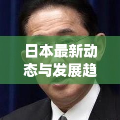 日本最新動態(tài)與發(fā)展趨勢聚焦報道，東亞新聞頭條速遞