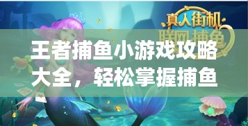王者捕魚小游戲攻略大全，輕松掌握捕魚技巧，贏取豐厚獎勵！