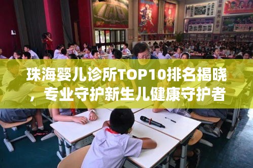 珠海嬰兒診所TOP10排名揭曉，專業(yè)守護新生兒健康守護者