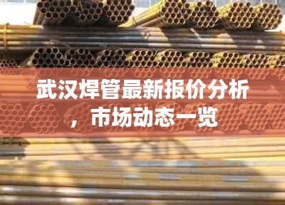 武漢焊管最新報價分析，市場動態(tài)一覽