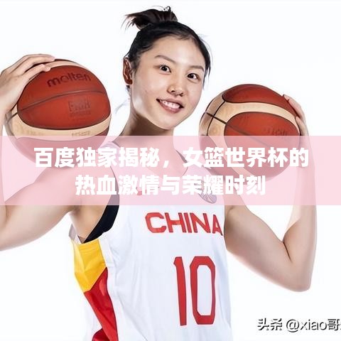 百度獨(dú)家揭秘，女籃世界杯的熱血激情與榮耀時(shí)刻