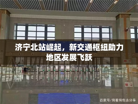濟(jì)寧北站崛起，新交通樞紐助力地區(qū)發(fā)展飛躍