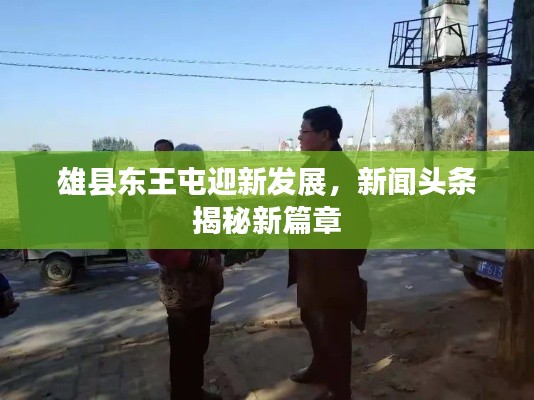 雄縣東王屯迎新發(fā)展，新聞頭條揭秘新篇章