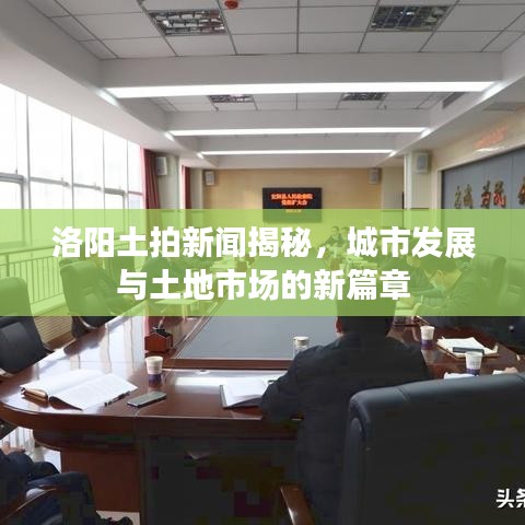 洛陽土拍新聞揭秘，城市發(fā)展與土地市場的新篇章