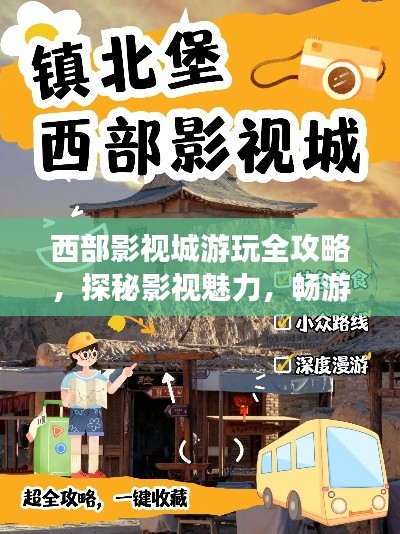 西部影視城游玩全攻略，探秘影視魅力，暢游影城勝地！