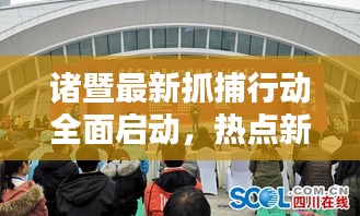 諸暨最新抓捕行動(dòng)全面啟動(dòng)，熱點(diǎn)新聞?lì)^條速遞