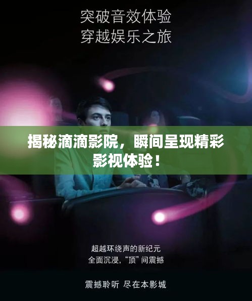 揭秘滴滴影院，瞬間呈現(xiàn)精彩影視體驗(yàn)！