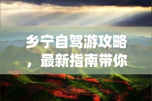 鄉(xiāng)寧自駕游攻略，最新指南帶你暢游勝地！
