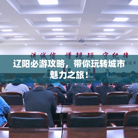 遼陽必游攻略，帶你玩轉(zhuǎn)城市魅力之旅！