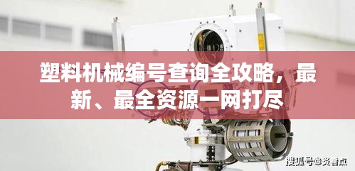 塑料機(jī)械編號查詢?nèi)ヂ裕钚隆⒆钊Y源一網(wǎng)打盡