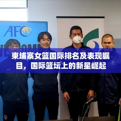柬埔寨女籃國(guó)際排名及表現(xiàn)矚目，國(guó)際籃壇上的新星崛起