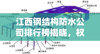 江西鋼結(jié)構(gòu)防水公司排行榜揭曉，權(quán)威排名，專業(yè)品質(zhì)引領(lǐng)行業(yè)新標(biāo)桿！