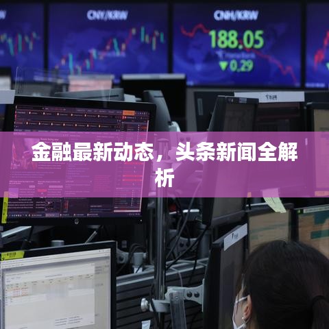 金融最新動態(tài)，頭條新聞全解析