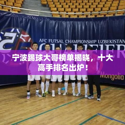 寧波踢球大哥榜單揭曉，十大高手排名出爐！