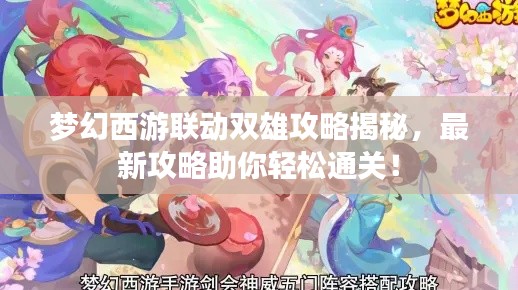 夢(mèng)幻西游聯(lián)動(dòng)雙雄攻略揭秘，最新攻略助你輕松通關(guān)！