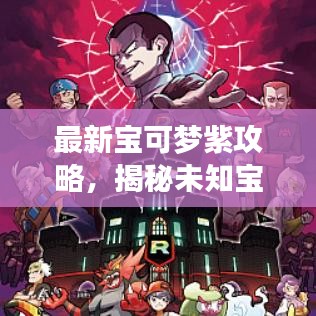 最新寶可夢紫攻略，揭秘未知寶可夢世界的神秘面紗