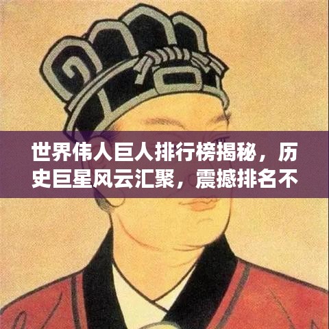 世界偉人巨人排行榜揭秘，歷史巨星風(fēng)云匯聚，震撼排名不容錯(cuò)過(guò)！