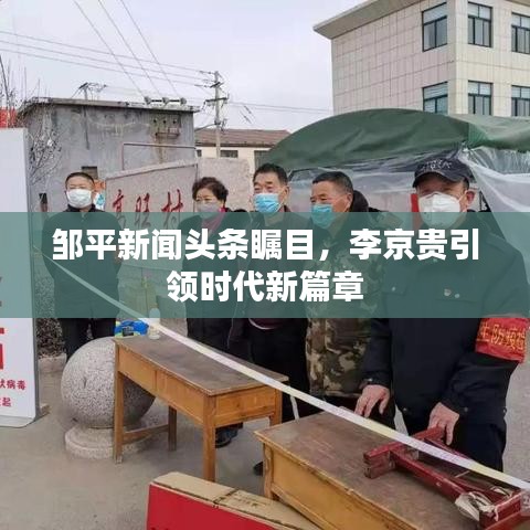 鄒平新聞?lì)^條矚目，李京貴引領(lǐng)時(shí)代新篇章