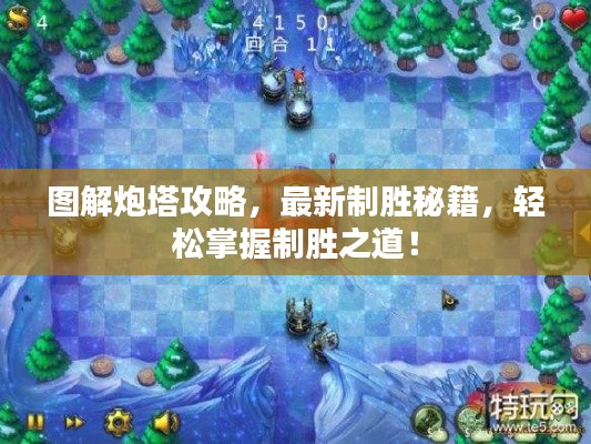 圖解炮塔攻略，最新制勝秘籍，輕松掌握制勝之道！